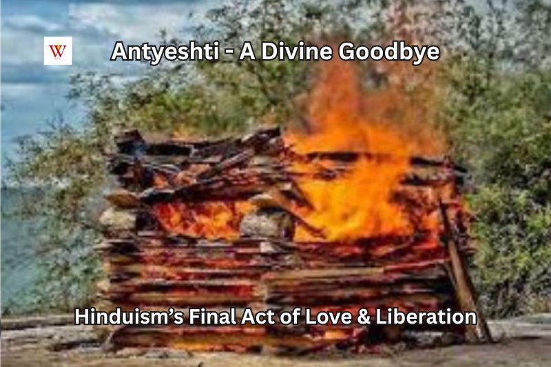 Antyeshti - A Divine Goodbye: Hinduism’s Final Act of Love & Liberation